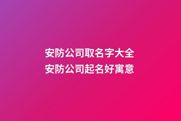 安防公司取名字大全 安防公司起名好寓意-第1张-公司起名-玄机派
